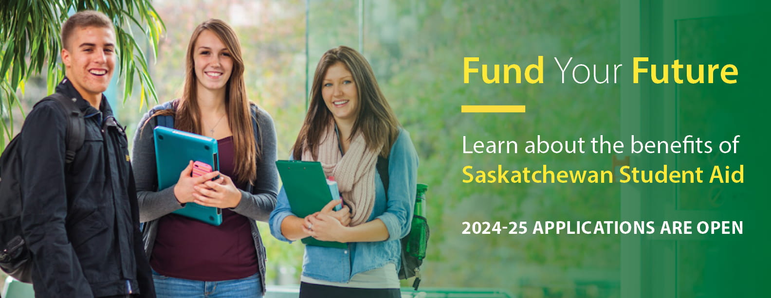 Three students, one male and two female, standing together and smiling with backpacks. Text reads "Fund your Future. Learn about the benefits of Saskatchewan Student Aid. 2024-25 Applications Are Open."